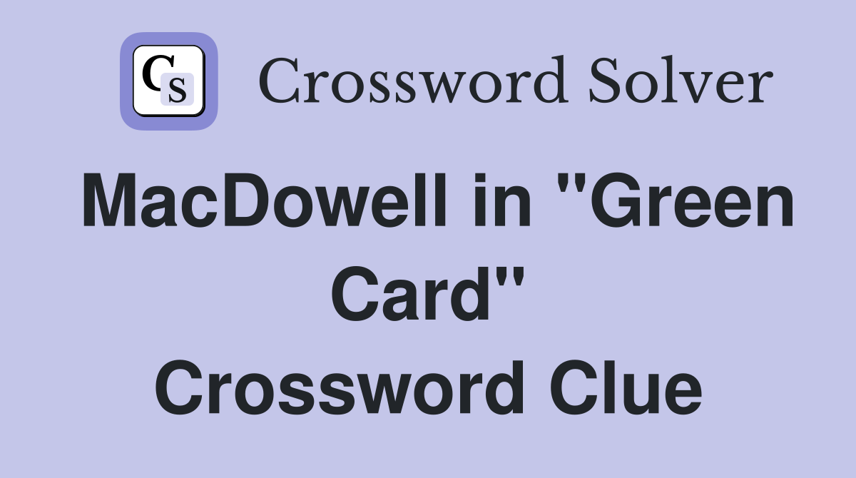 MacDowell in "Green Card" Crossword Clue