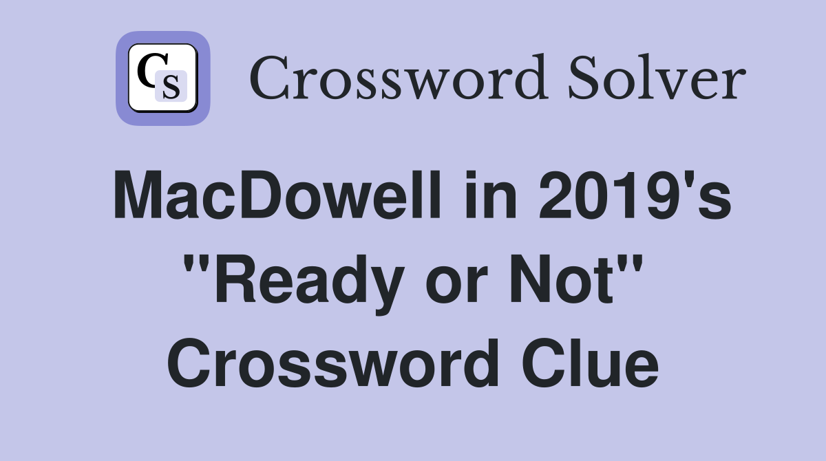 MacDowell in 2019's "Ready or Not" Crossword Clue
