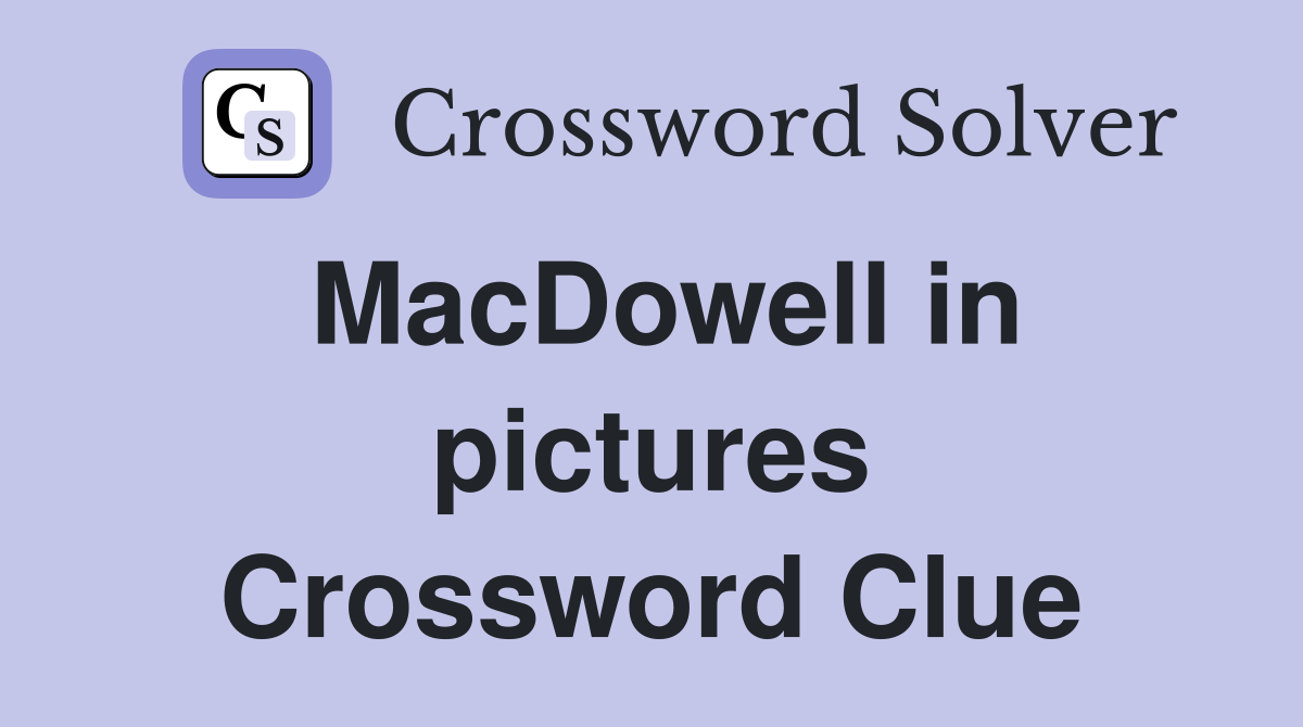 MacDowell in pictures Crossword Clue