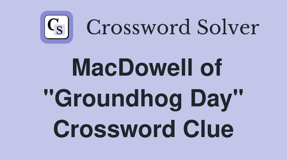 MacDowell of "Groundhog Day" Crossword Clue