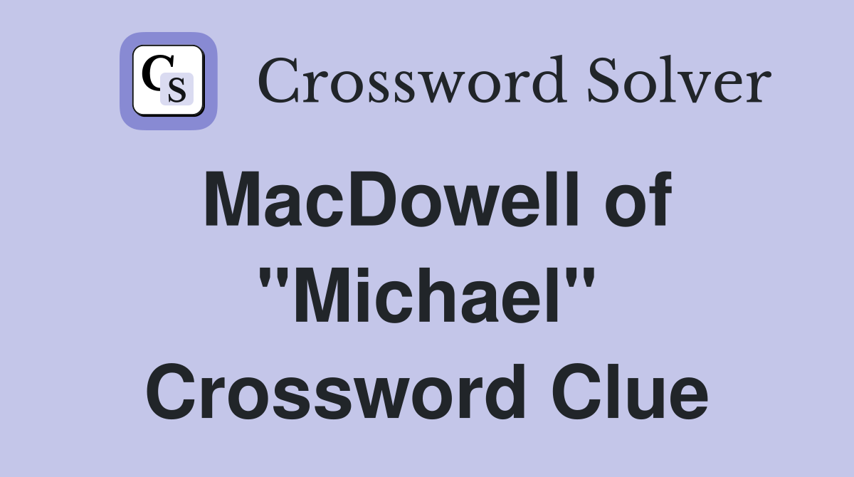 MacDowell of "Michael" Crossword Clue
