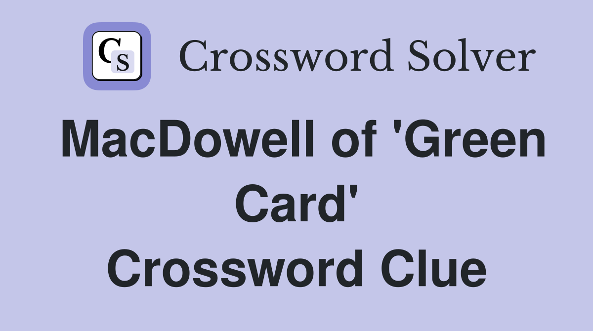 MacDowell of 'Green Card' Crossword Clue