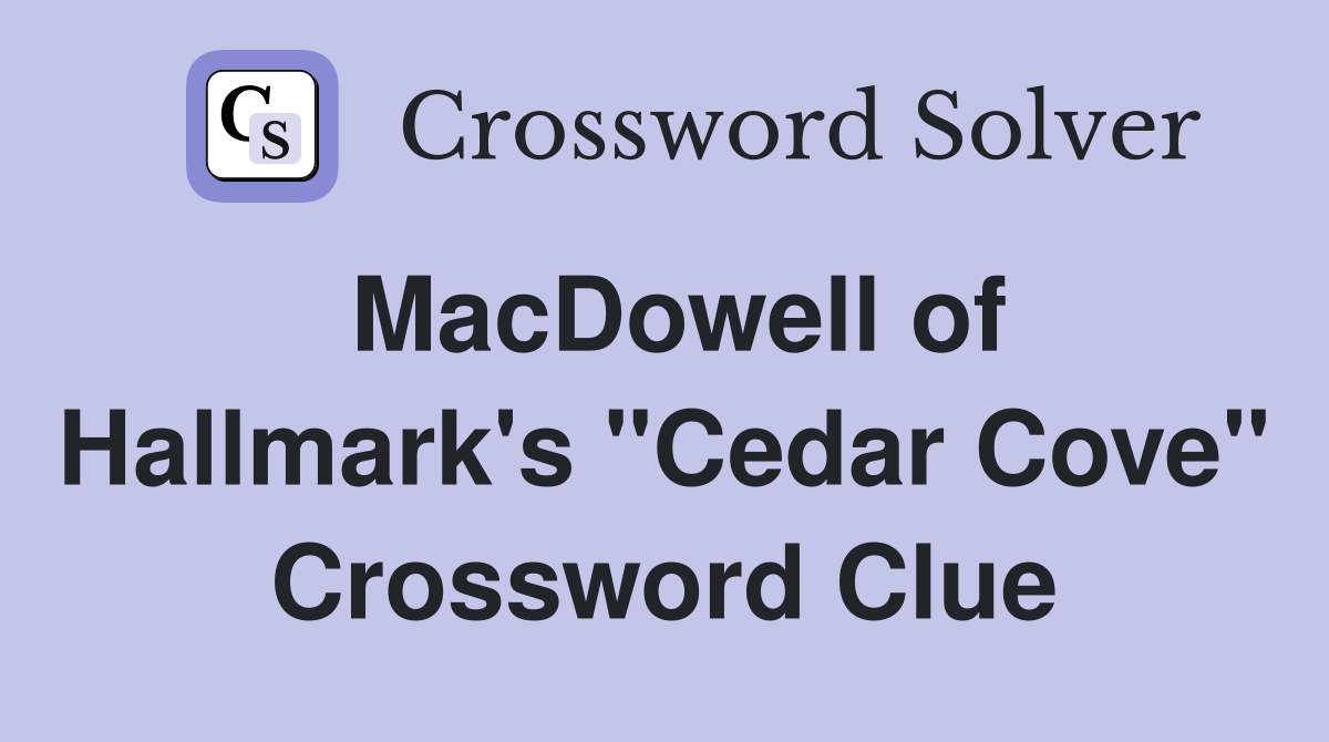 MacDowell of Hallmark's "Cedar Cove" Crossword Clue