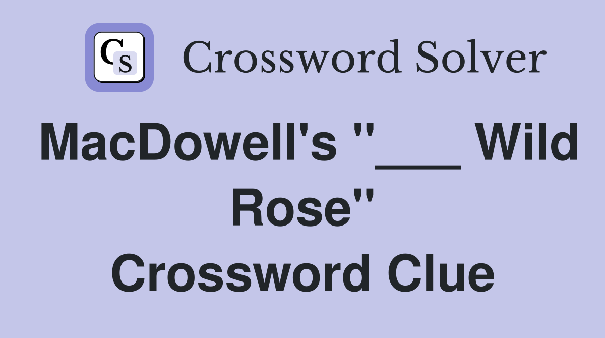 MacDowell's "___ Wild Rose" Crossword Clue