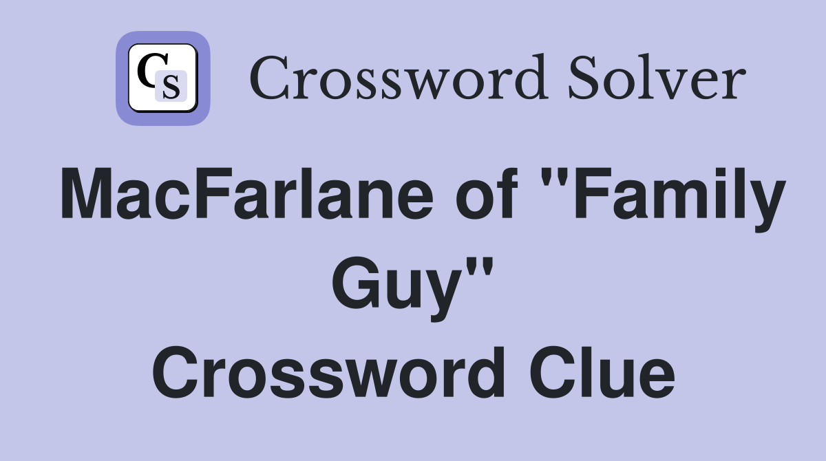 MacFarlane of "Family Guy" Crossword Clue