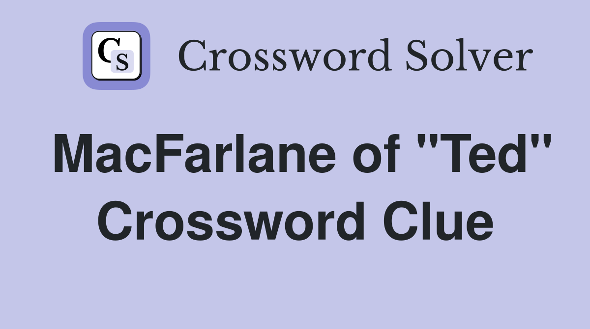 MacFarlane of "Ted" Crossword Clue