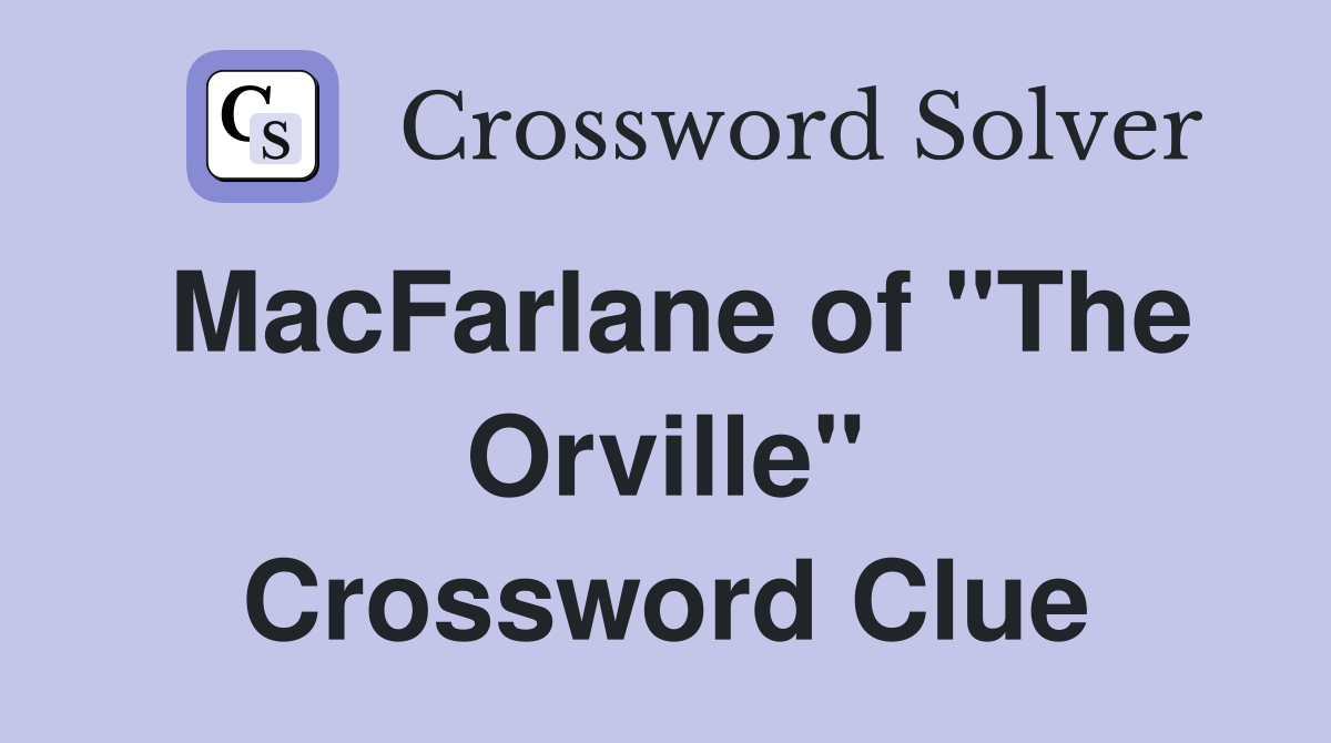 MacFarlane of "The Orville" Crossword Clue
