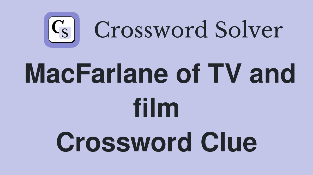 MacFarlane of TV and film Crossword Clue