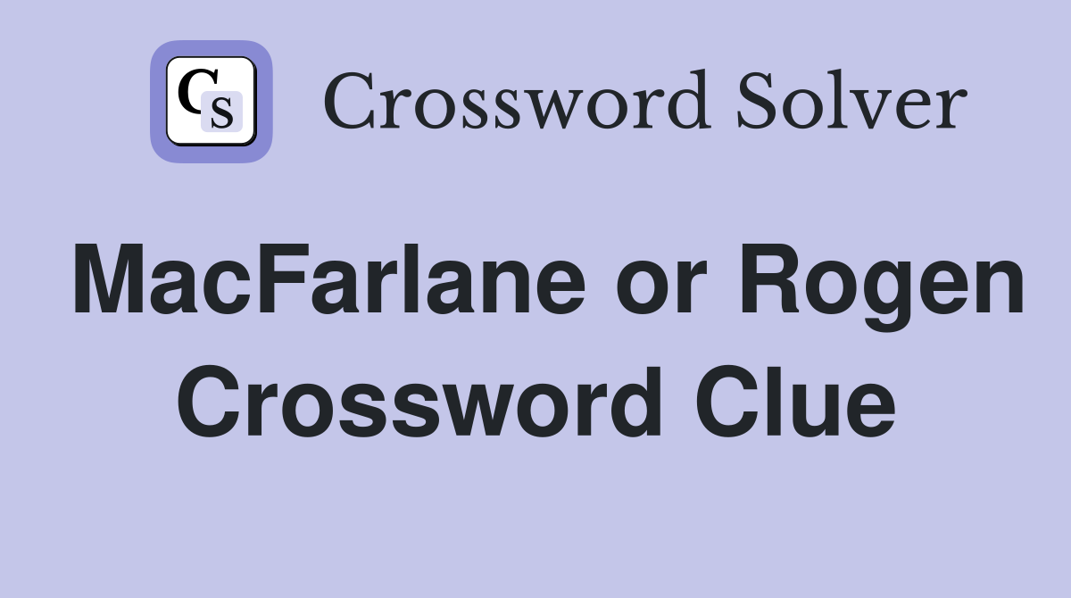 MacFarlane or Rogen Crossword Clue
