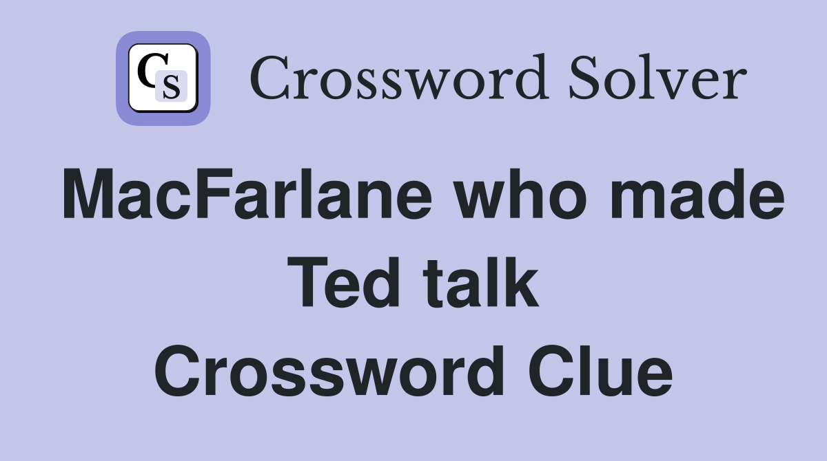 MacFarlane who made Ted talk Crossword Clue