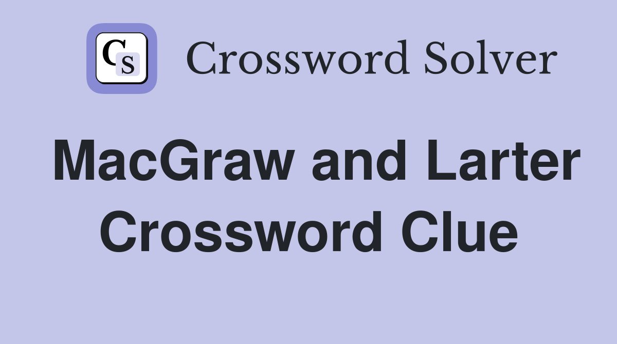 MacGraw and Larter Crossword Clue