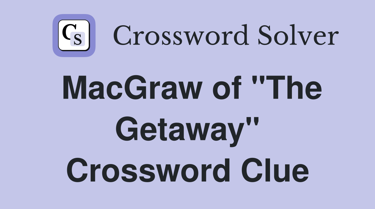 MacGraw of "The Getaway" Crossword Clue