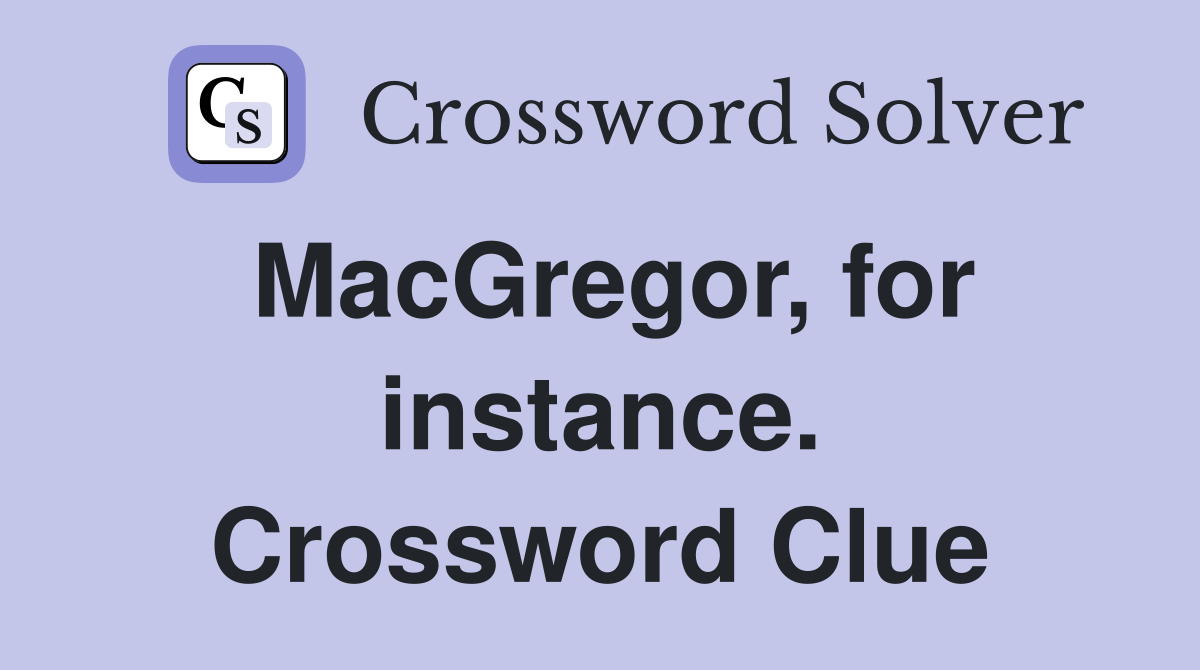 MacGregor, for instance. Crossword Clue