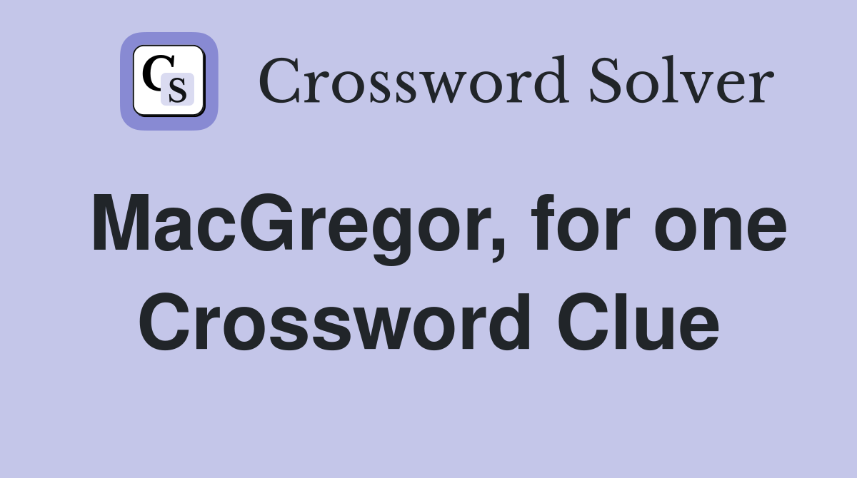 MacGregor, for one Crossword Clue
