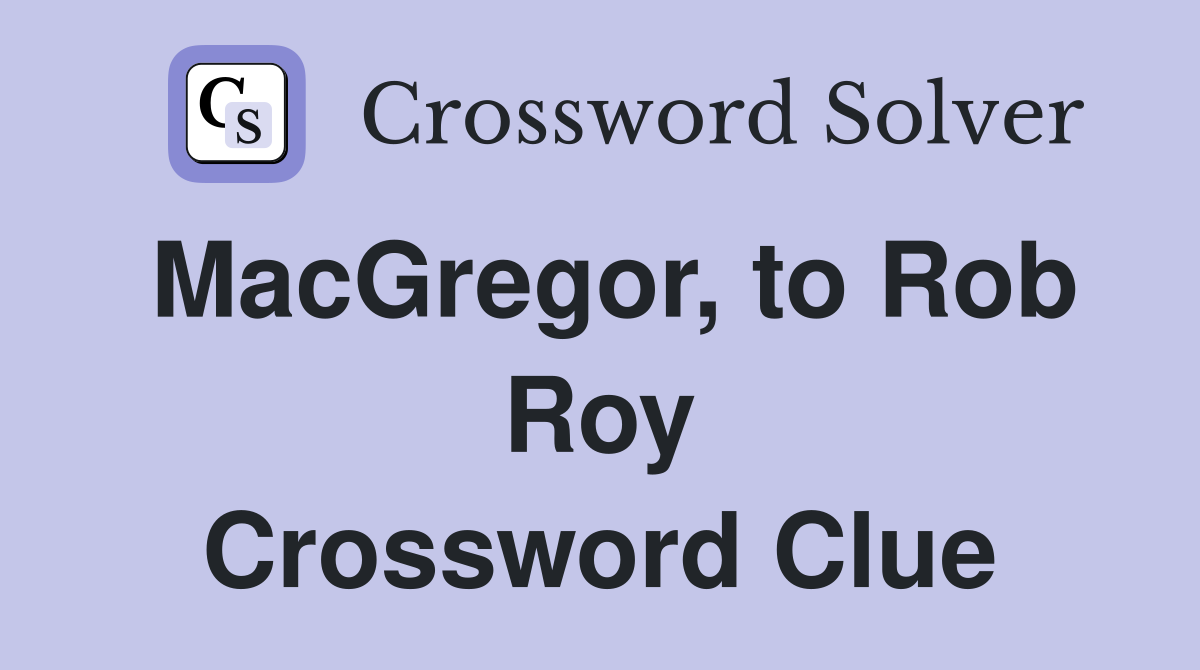 MacGregor, to Rob Roy Crossword Clue
