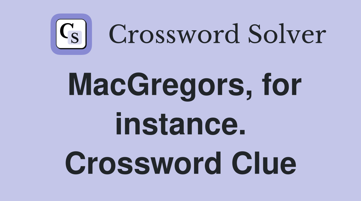 MacGregors, for instance. Crossword Clue