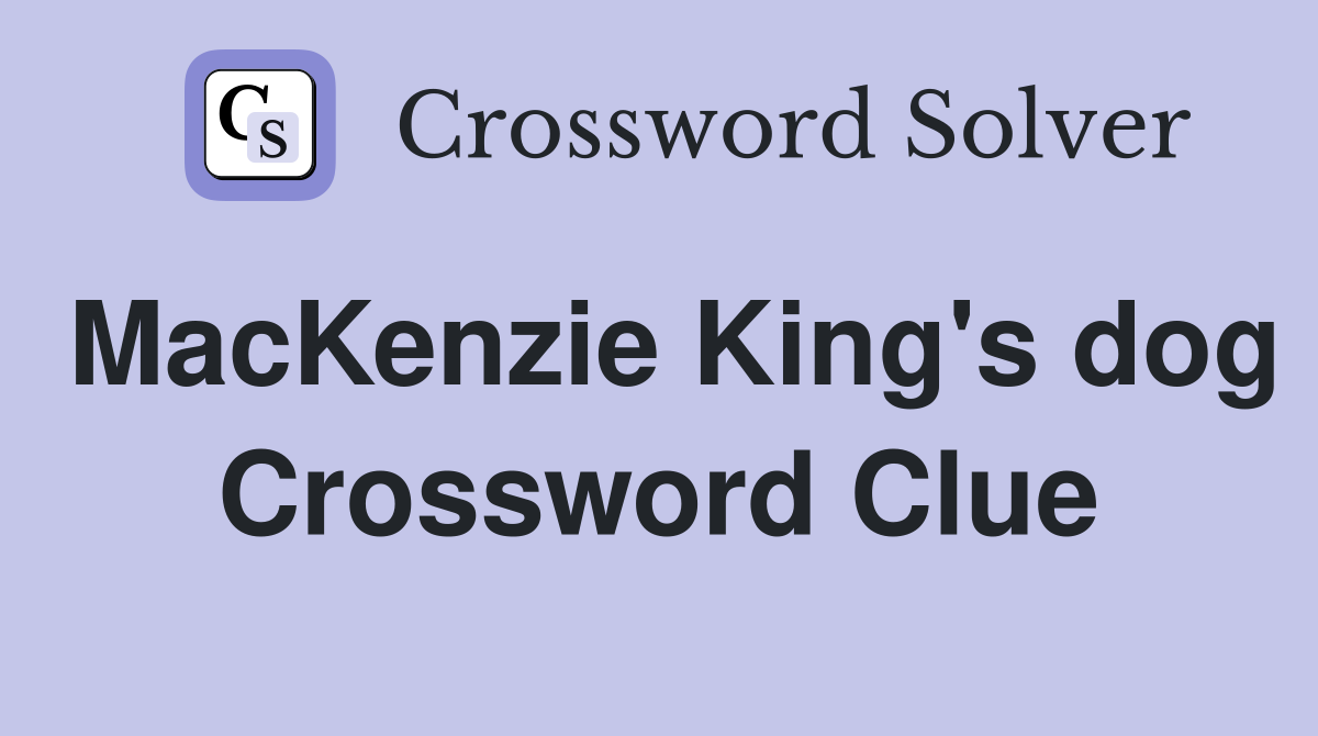 MacKenzie King's dog Crossword Clue