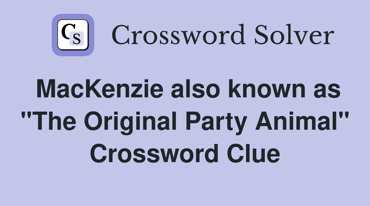 MacKenzie also known as "The Original Party Animal" Crossword Clue