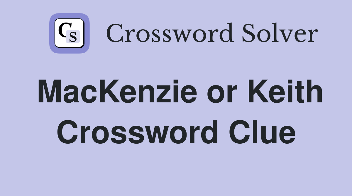 MacKenzie or Keith Crossword Clue