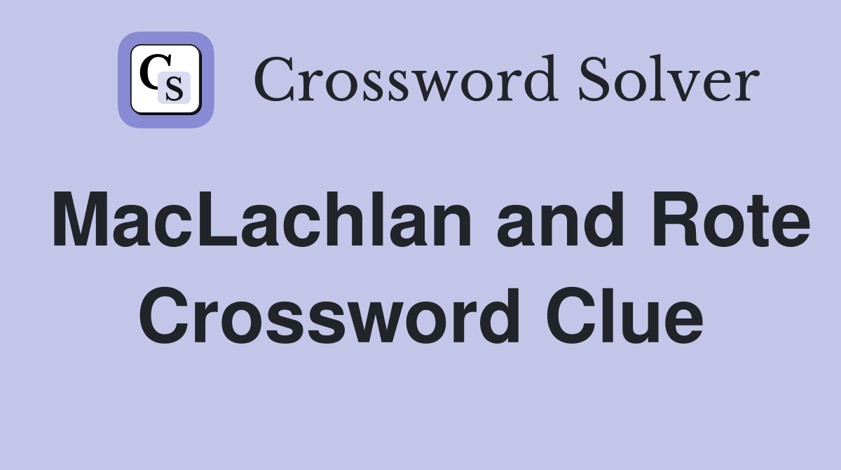 MacLachlan and Rote Crossword Clue