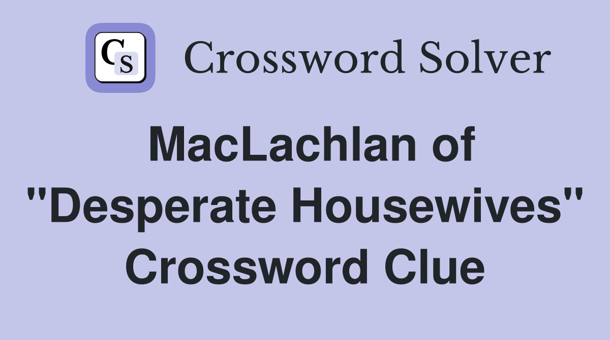 MacLachlan of "Desperate Housewives" Crossword Clue