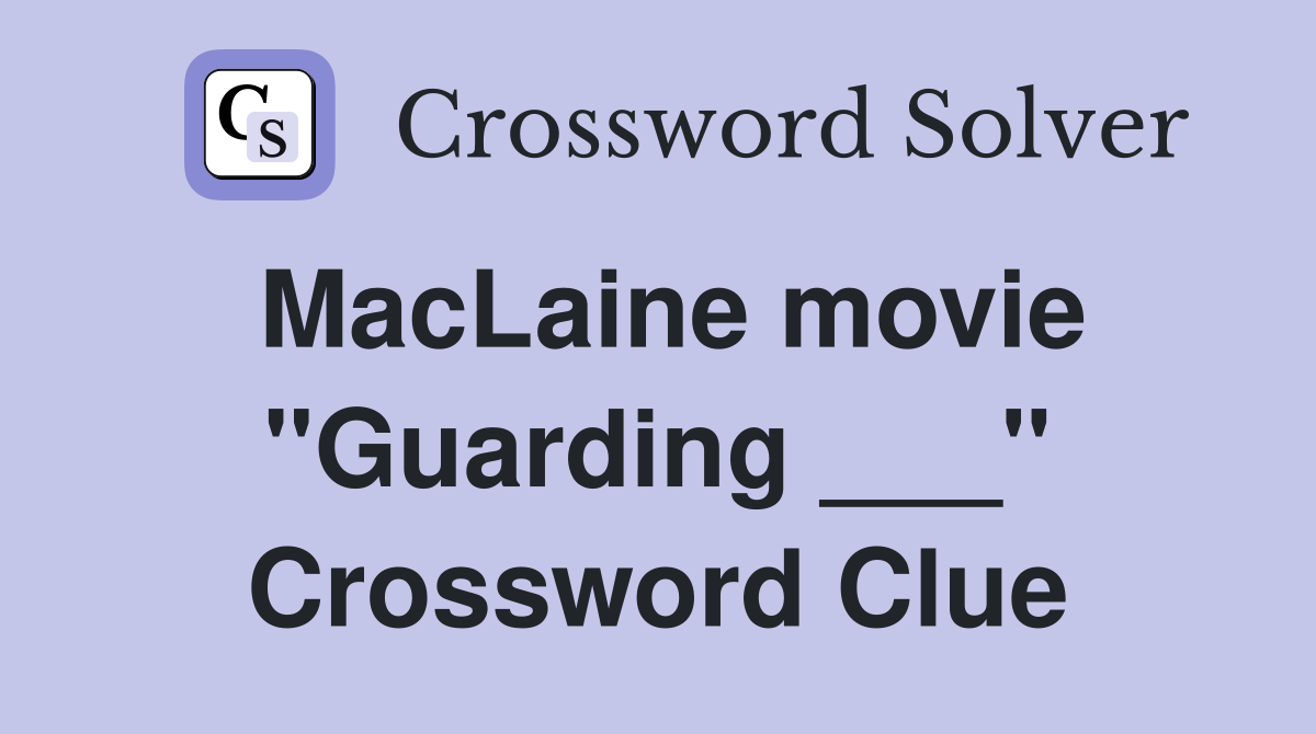 MacLaine movie "Guarding ___" Crossword Clue