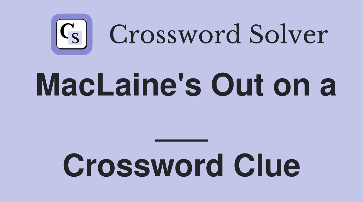 MacLaine's Out on a ___ Crossword Clue