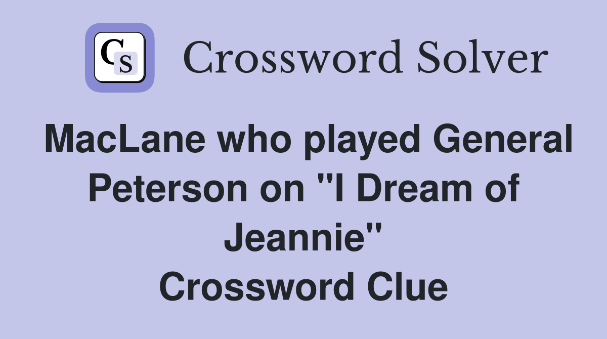 MacLane who played General Peterson on "I Dream of Jeannie" Crossword Clue