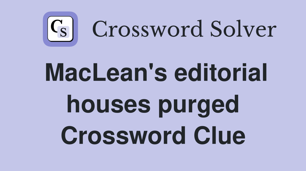 MacLean's editorial houses purged Crossword Clue