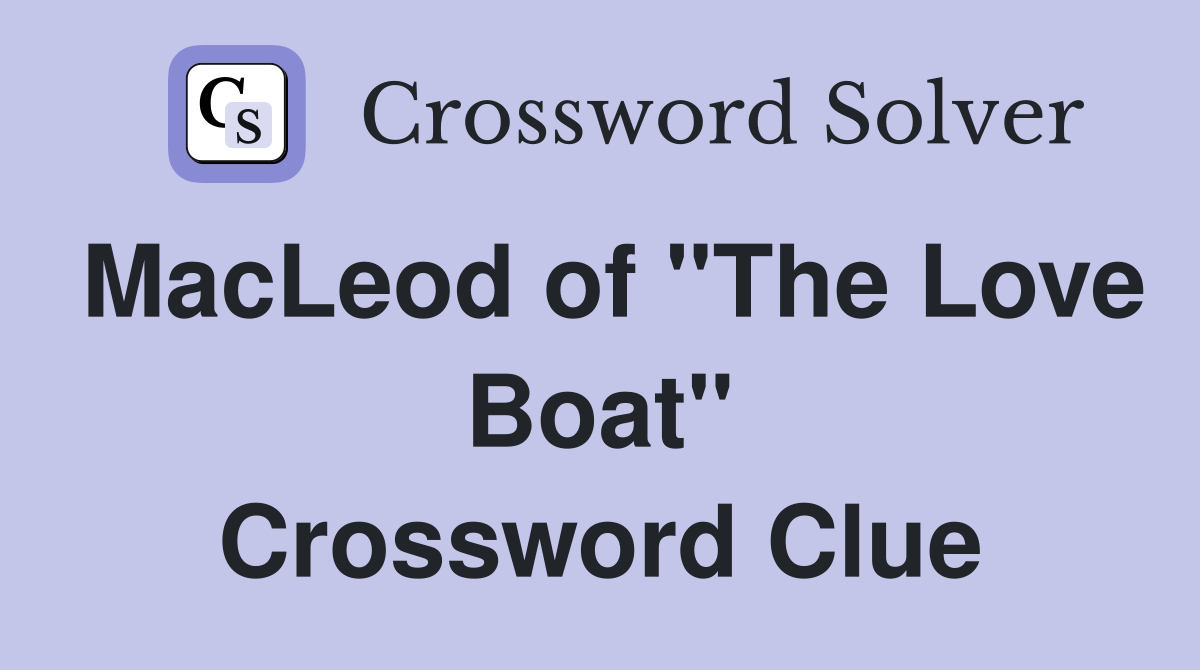 MacLeod of "The Love Boat" Crossword Clue