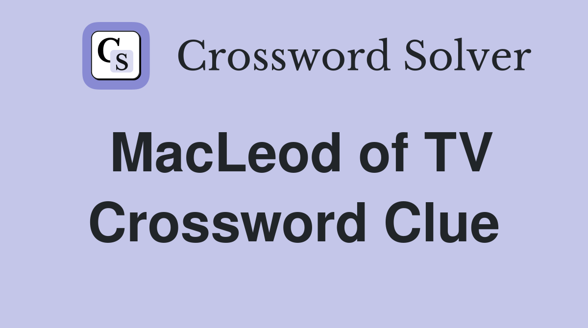 MacLeod of TV Crossword Clue