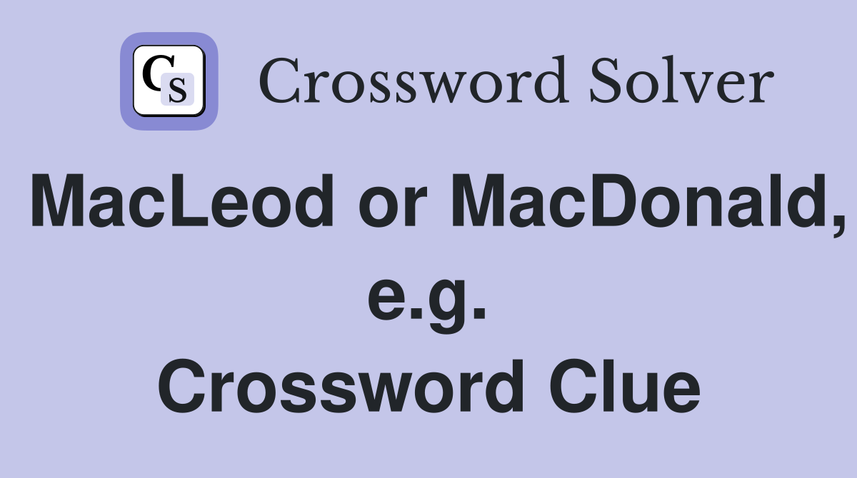 MacLeod or MacDonald, e.g. Crossword Clue