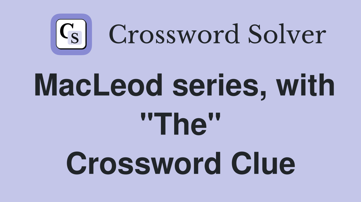 MacLeod series, with "The" Crossword Clue