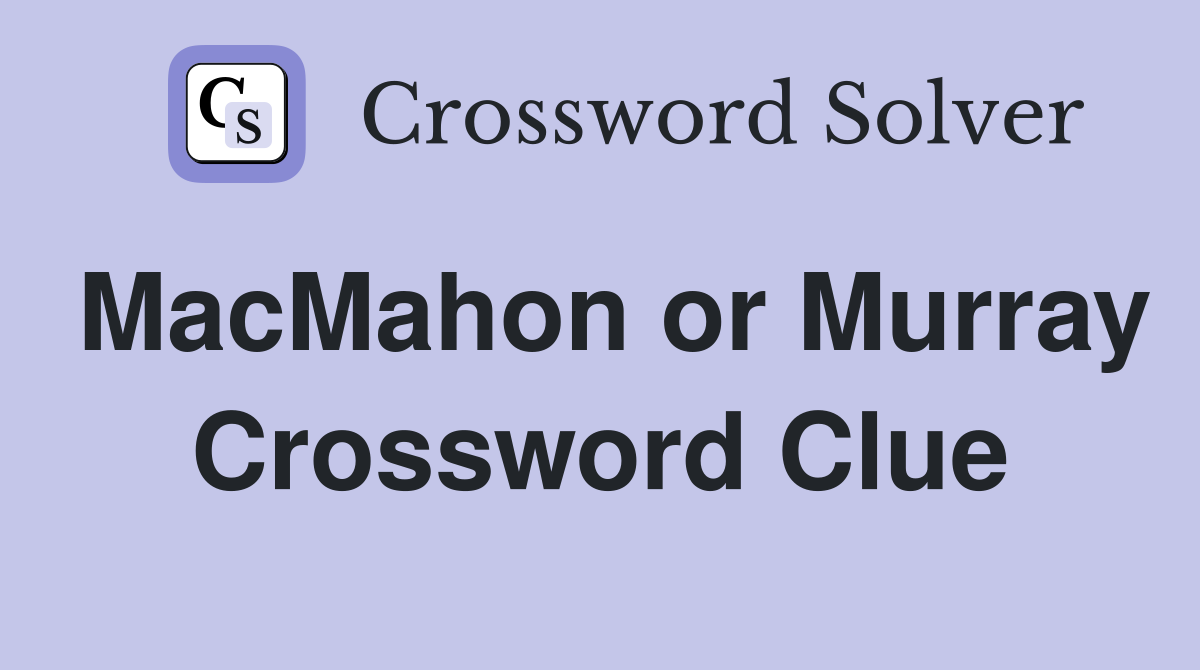 MacMahon or Murray Crossword Clue