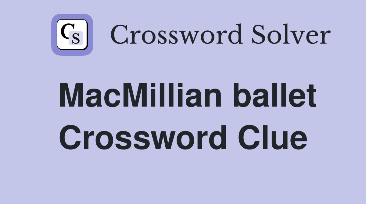 MacMillian ballet Crossword Clue