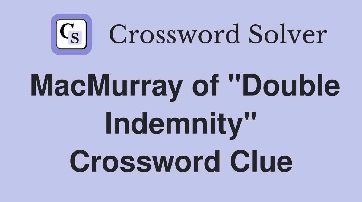 MacMurray of "Double Indemnity" Crossword Clue