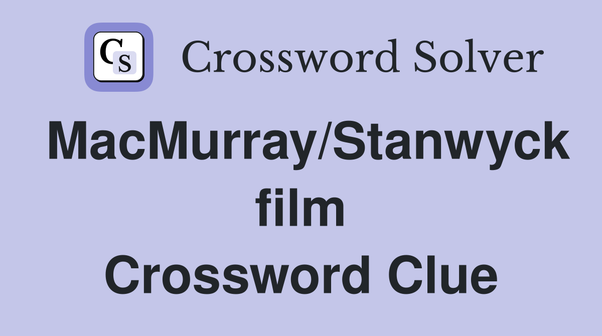 MacMurray/Stanwyck film Crossword Clue