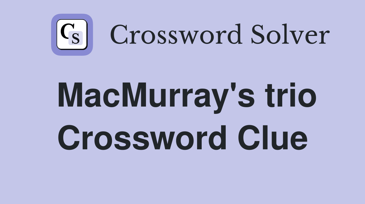 MacMurray's trio Crossword Clue