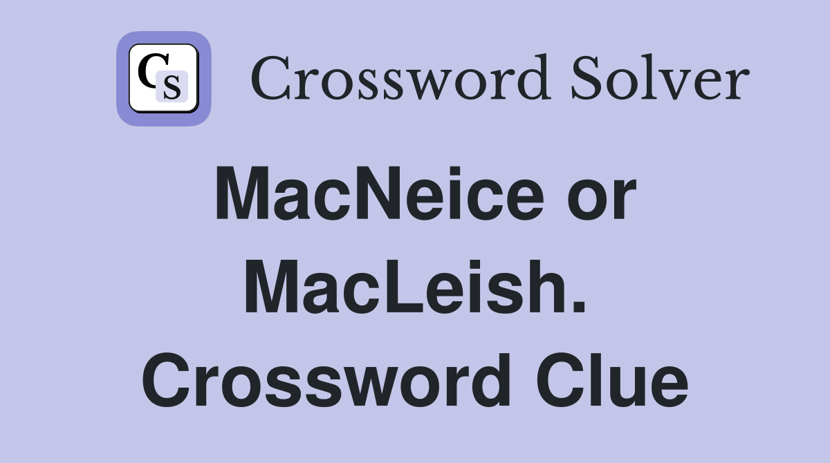 MacNeice or MacLeish. Crossword Clue
