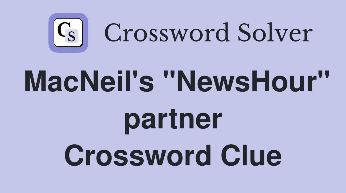 MacNeil's "NewsHour" partner Crossword Clue