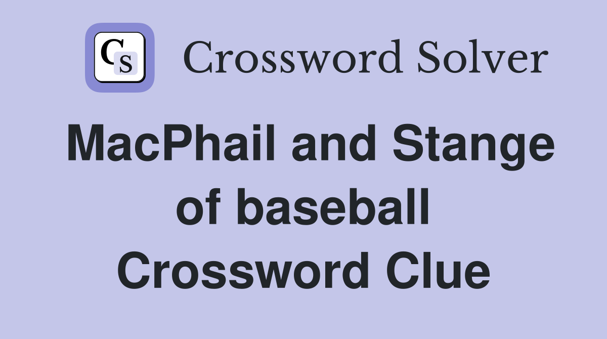 MacPhail and Stange of baseball Crossword Clue
