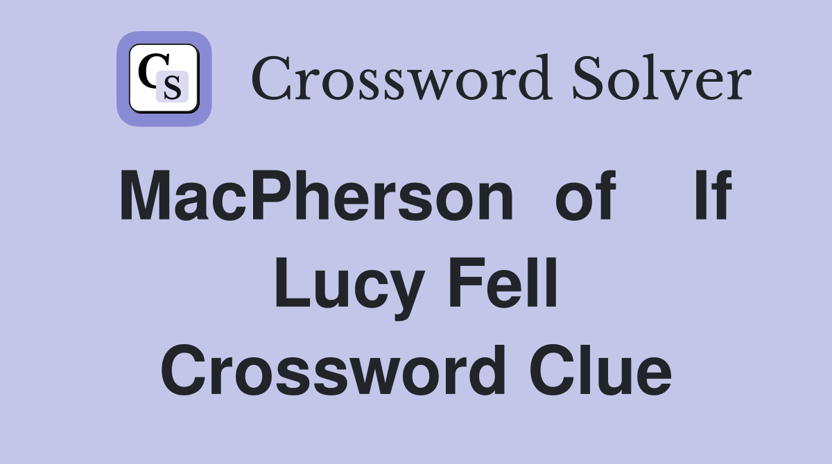 MacPherson  of    If Lucy Fell Crossword Clue