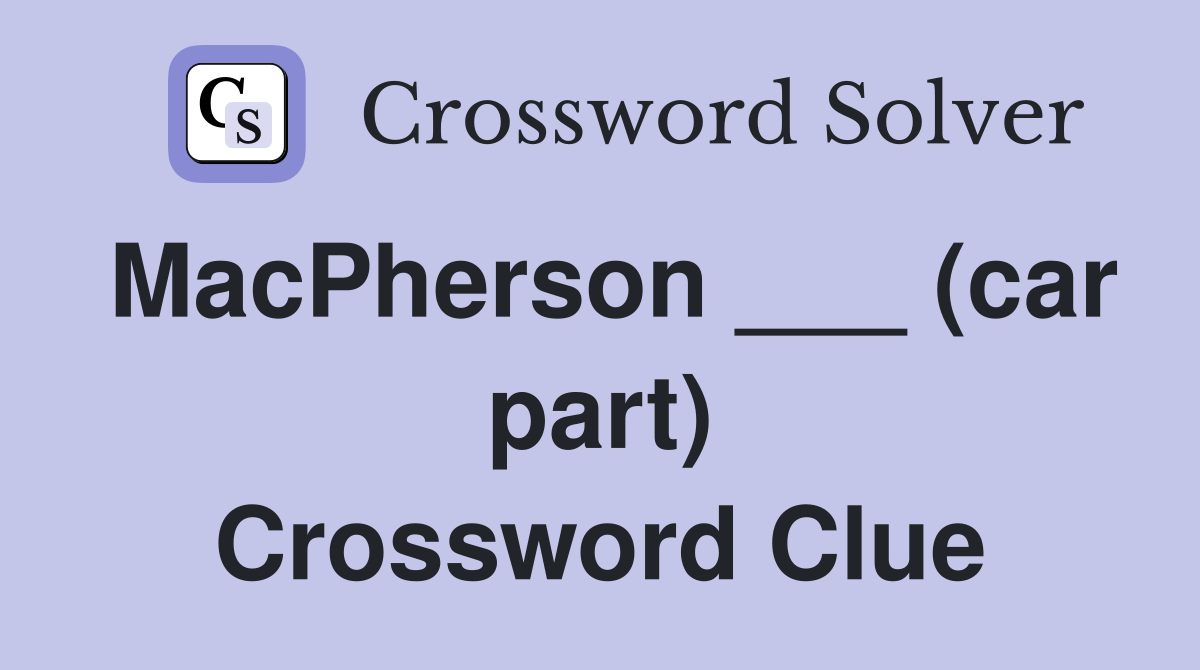 MacPherson ___ (car part) Crossword Clue