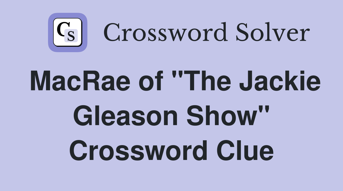 MacRae of "The Jackie Gleason Show" Crossword Clue