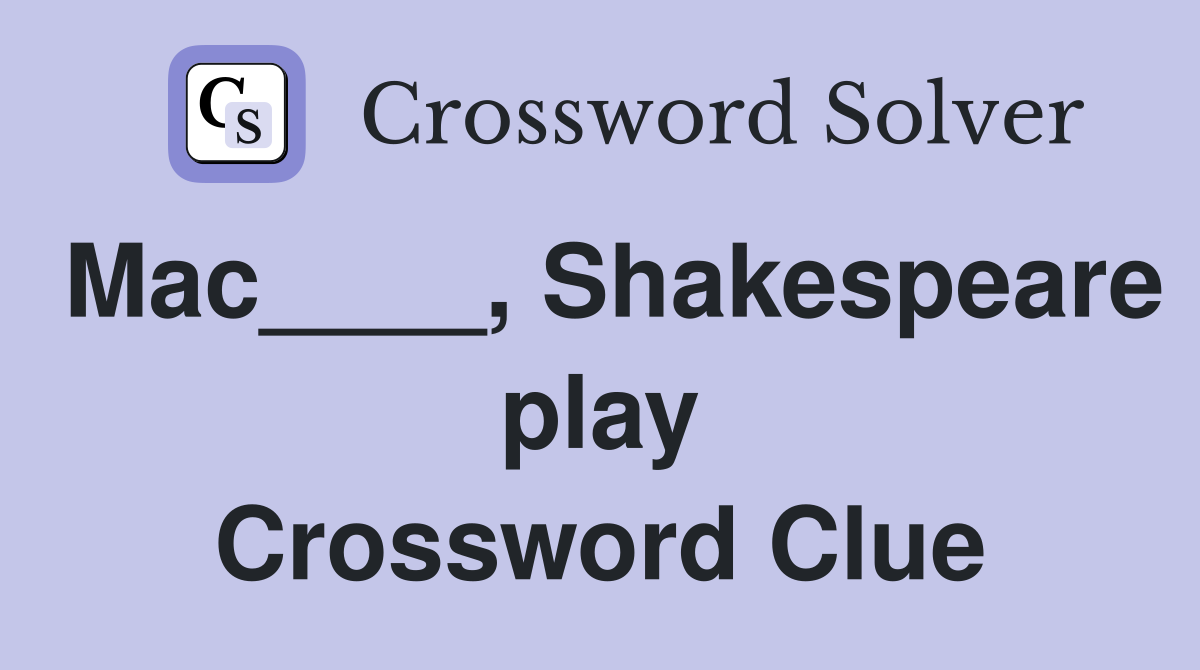 Mac____, Shakespeare play Crossword Clue