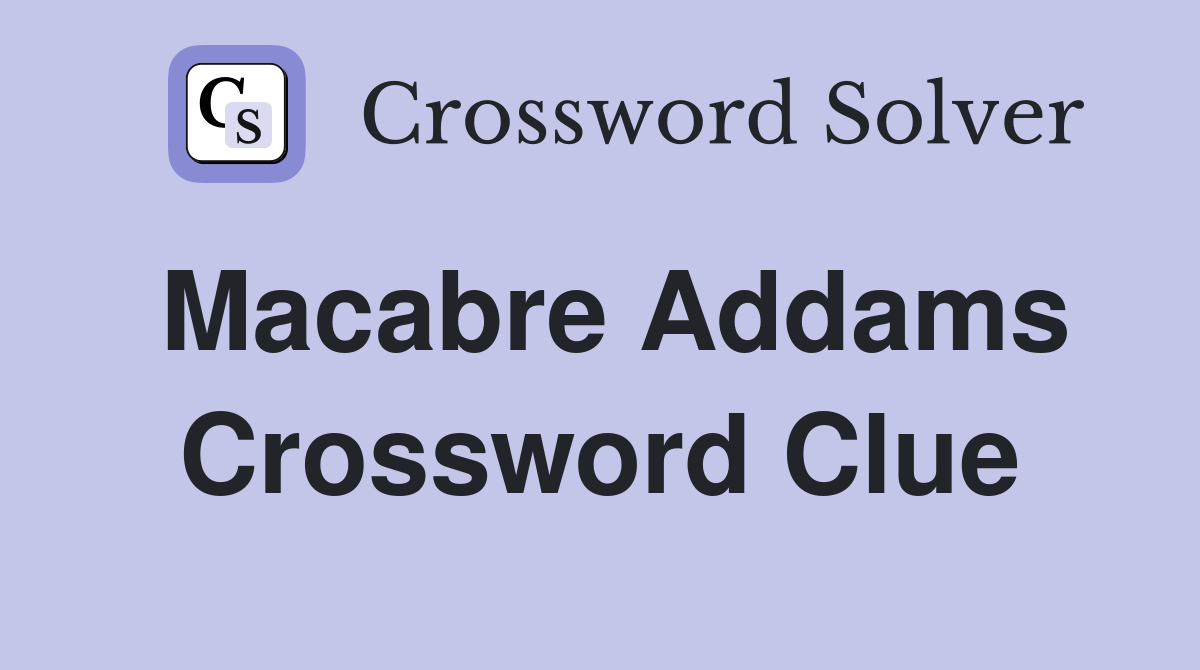 Macabre Addams Crossword Clue