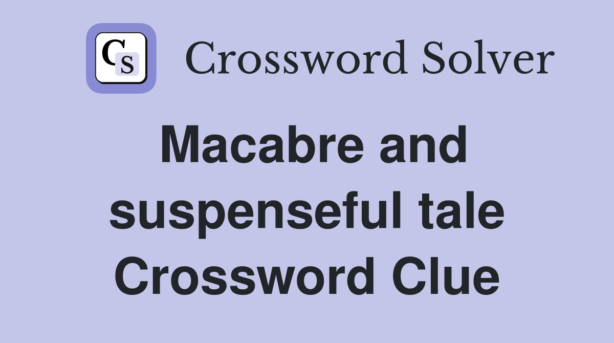 Macabre and suspenseful tale Crossword Clue