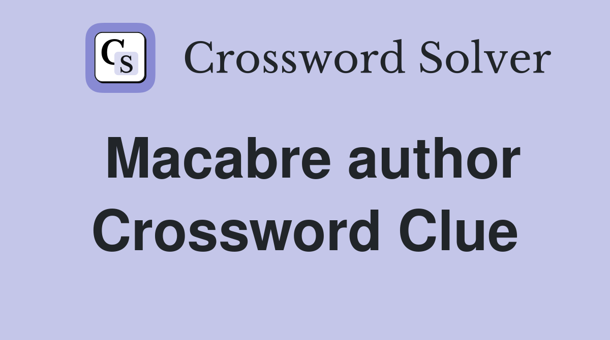 Macabre author Crossword Clue