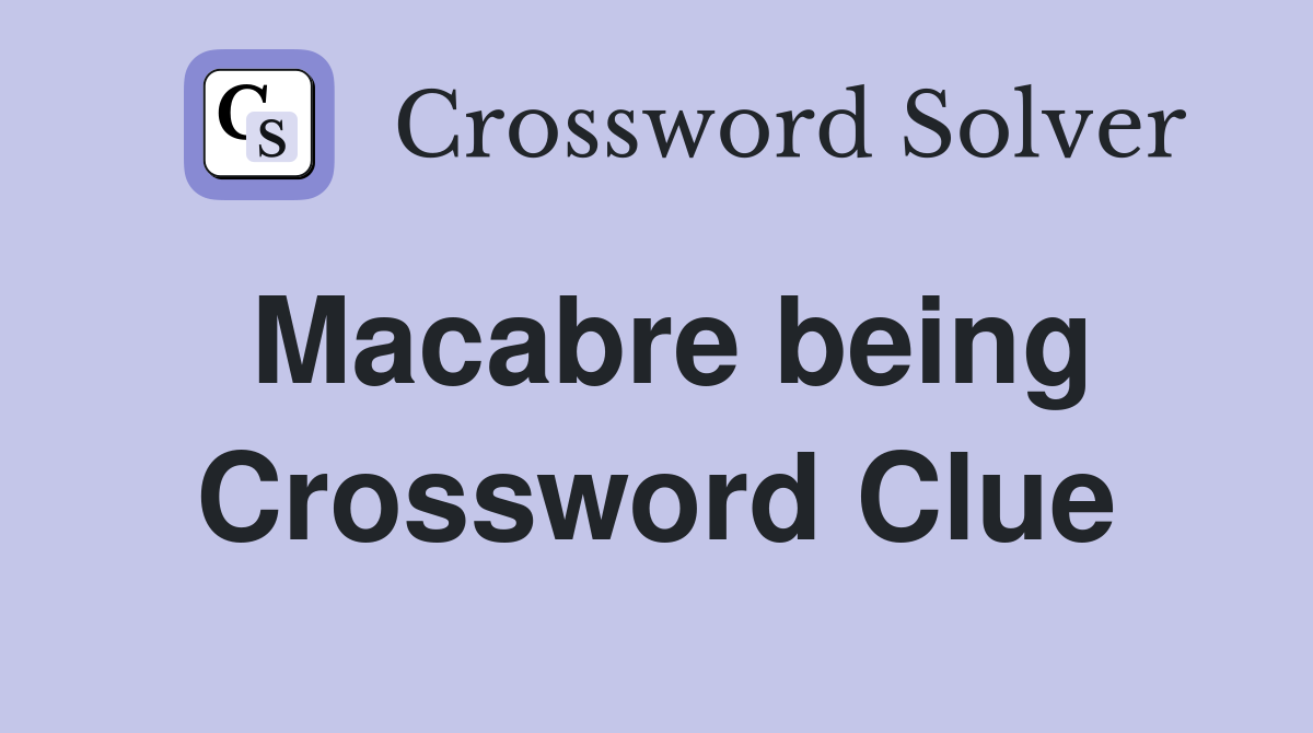 Macabre being Crossword Clue