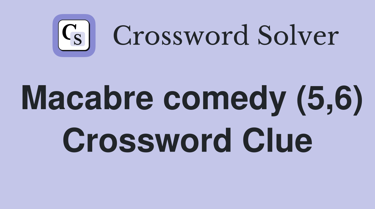 Macabre comedy (5,6) Crossword Clue